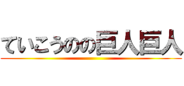 ていこうのの巨人巨人 ()