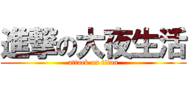 進撃の大夜生活 (attack on titan)