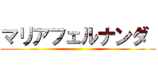 マリアフェルナンダ  ()