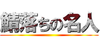 鯖落ちの名人 ()