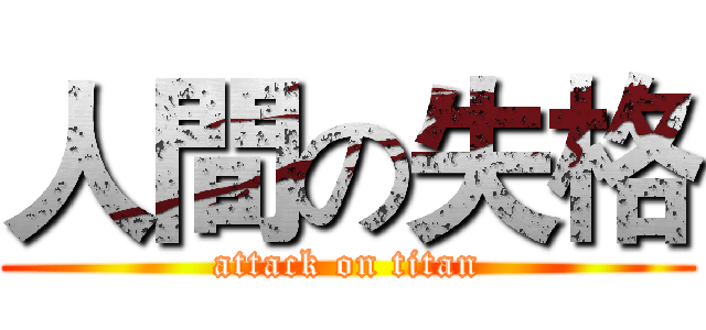 人間の失格 (attack on titan)