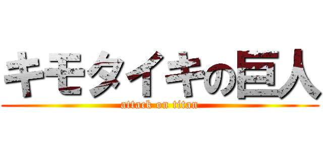 キモタイキの巨人 (attack on titan)