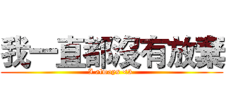 我一直都沒有放棄 (I always <3 )