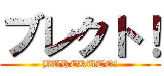 ブレクト！ (BUREKUTO!)