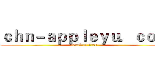 ｃｈｎ－ａｐｐｌｅｙｕ．ｃｏｍ (attack on titan)