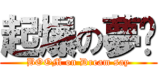 起爆の夢說 (BOOM on Dream say)