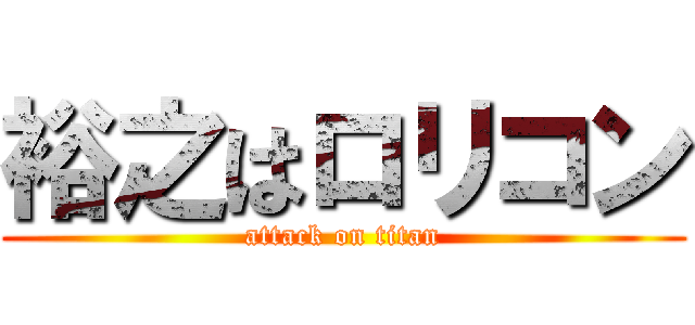 裕之はロリコン (attack on titan)