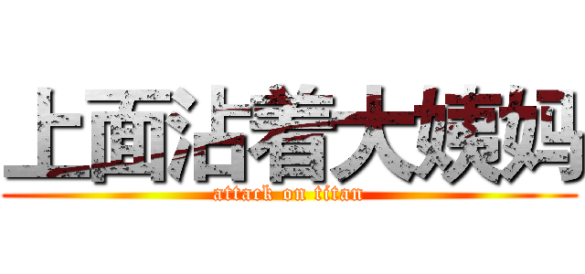 上面沾着大姨妈 (attack on titan)
