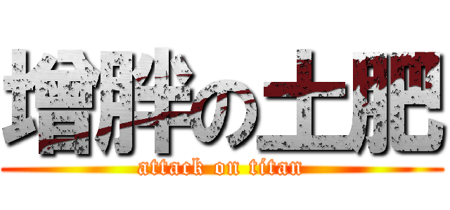 增胖の土肥 (attack on titan)
