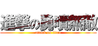 進撃の勇嘖無敵 (attack on titan)