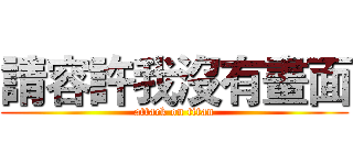 請容許我沒有畫面 (attack on titan)