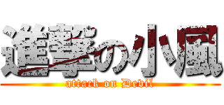 進撃の小風 (attack on Devil)