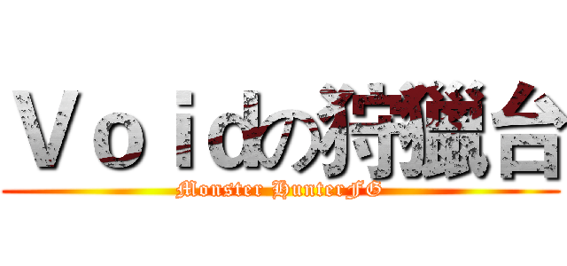 Ｖｏｉｄの狩獵台 (Monster HunterFG)