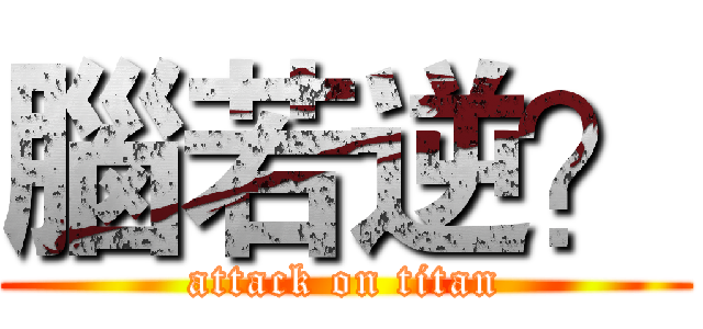 腦若逆？ (attack on titan)