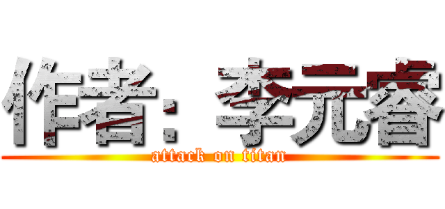 作者：李元睿 (attack on titan)