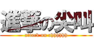 進撃の尖叫 (attack on ahhhhhh)