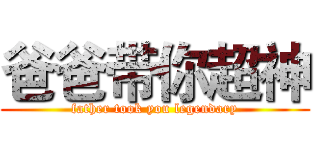 爸爸带你超神 (father took you legendary)