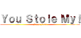 Ｙｏｕ Ｓｔｏｌｅ Ｍｙ！ (Nigga Foam)