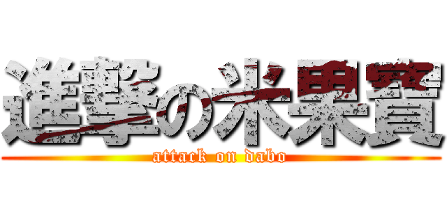 進撃の米果寶 (attack on dabo)