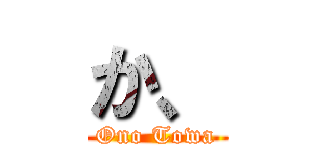 か、 (Ono Towa)