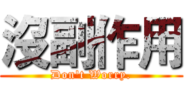 沒副作用 (Don't Worry.)