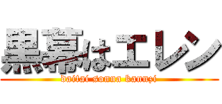 黒幕はエレン (daitai sonna kannzi)