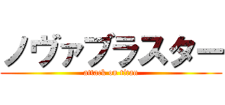 ノヴァブラスター (attack on titan)