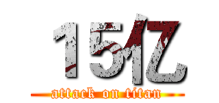 １５亿 (attack on titan)