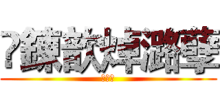 勑錬歆焯潞孽 (粽我要)