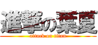 進撃の葉夏 (attack on titan)