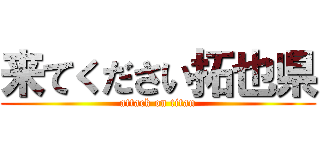 来てください拓也県 (attack on titan)