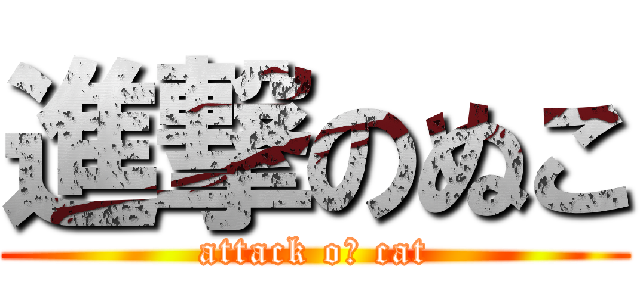進撃のぬこ (attack oｆ cat)