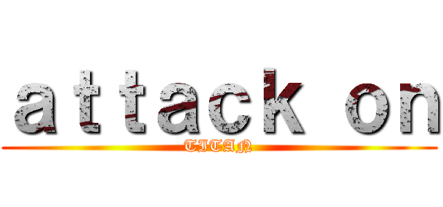 ａｔｔａｃｋ ｏｎ (TITAN)