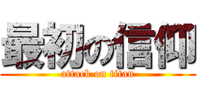 最初の信仰 (attack on titan)