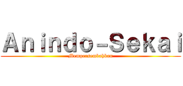 Ａｎｉｎｄｏ－Ｓｅｋａｉ (Mempersembahkan)