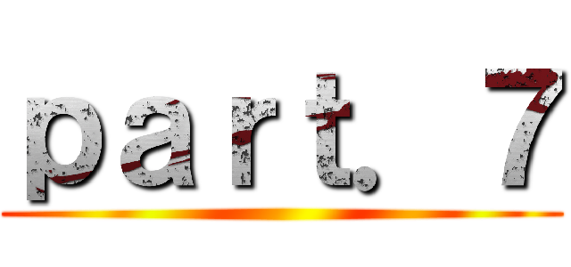 ｐａｒｔ．７ ()