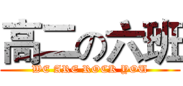 高二の六班 (WE ARE ROCK YOU)