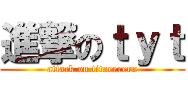 進撃のｔｙｔ (attack on titaeerern)