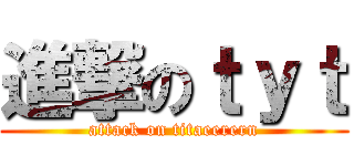 進撃のｔｙｔ (attack on titaeerern)