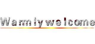 Ｗａｒｍｌｙ ｗｅｌｃｏｍｅ ()