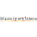 Ｗａｒｍｌｙ ｗｅｌｃｏｍｅ ()