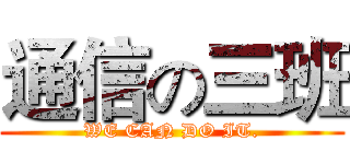 通信の三班 (WE CAN DO IT.)
