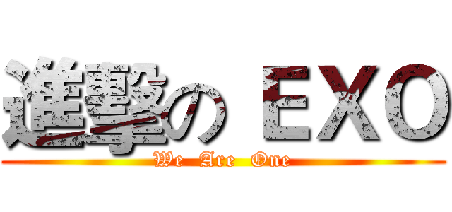 進擊の ＥＸＯ (We  Are  One)