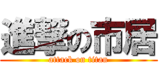 進撃の市居 (attack on titan)