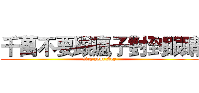 千萬不要跟瘋子對到眼睛 (stop your step)