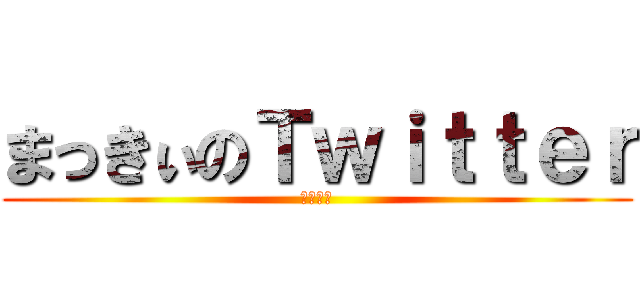 まっきぃのＴｗｉｔｔｅｒ (まっきぃ)