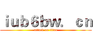 ｉｕｂ６ｂｗ．ｃｎ (attack on titan)