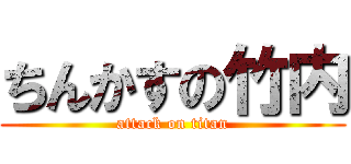 ちんかすの竹内 (attack on titan)