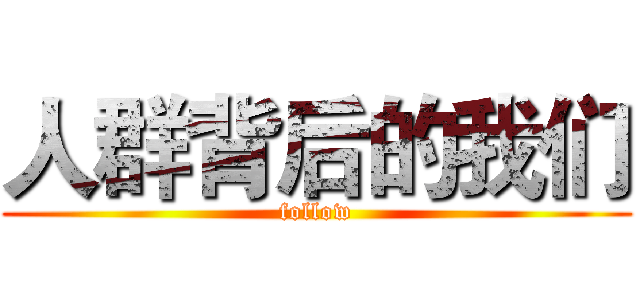 人群背后的我们 (follow)