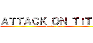 ＡＴＴＡＣＫ ＯＮ ＴＩＴＡＮ (the tribute game)